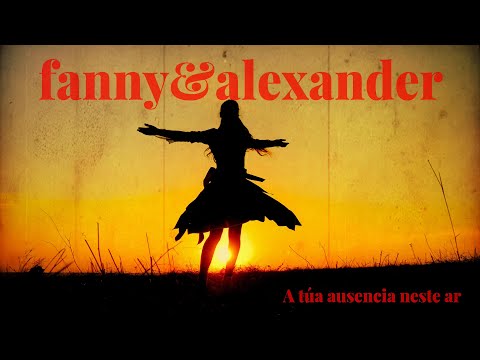 Fanny & Alexander - A túa ausencia neste ar