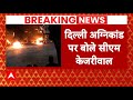 Breaking News: दिल्ली अग्निकांड पर Arvind Kejriwal का बड़ा बयान ! | Delhi | ABP News