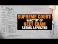 NEET Results: SC Says Sanctity of Exams Seems Affected, Demands Answer from NTA | News9