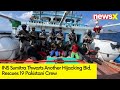 INS Sumitra Thwarts Another Hijacking Bid | Rescues 19 Pakistani Crew | NewsX