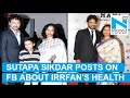 Irrfan Khan’s Wife On His Health: My Partner Is A ‘Warrior’