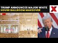 Trump News Today LIVE: Trump Announces Major White House Ballroom Makeover | NewsX