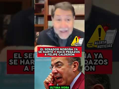EL SENADOR NOROÑA YA SE HARTÓ Y HACE PEDAZOS A FELIPE CALDERÓN