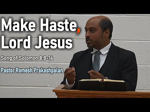 Make Haste, Lord Jesus - Pastor Romesh Prakashpalan Sermon (Song of Solomon 8:8-14)