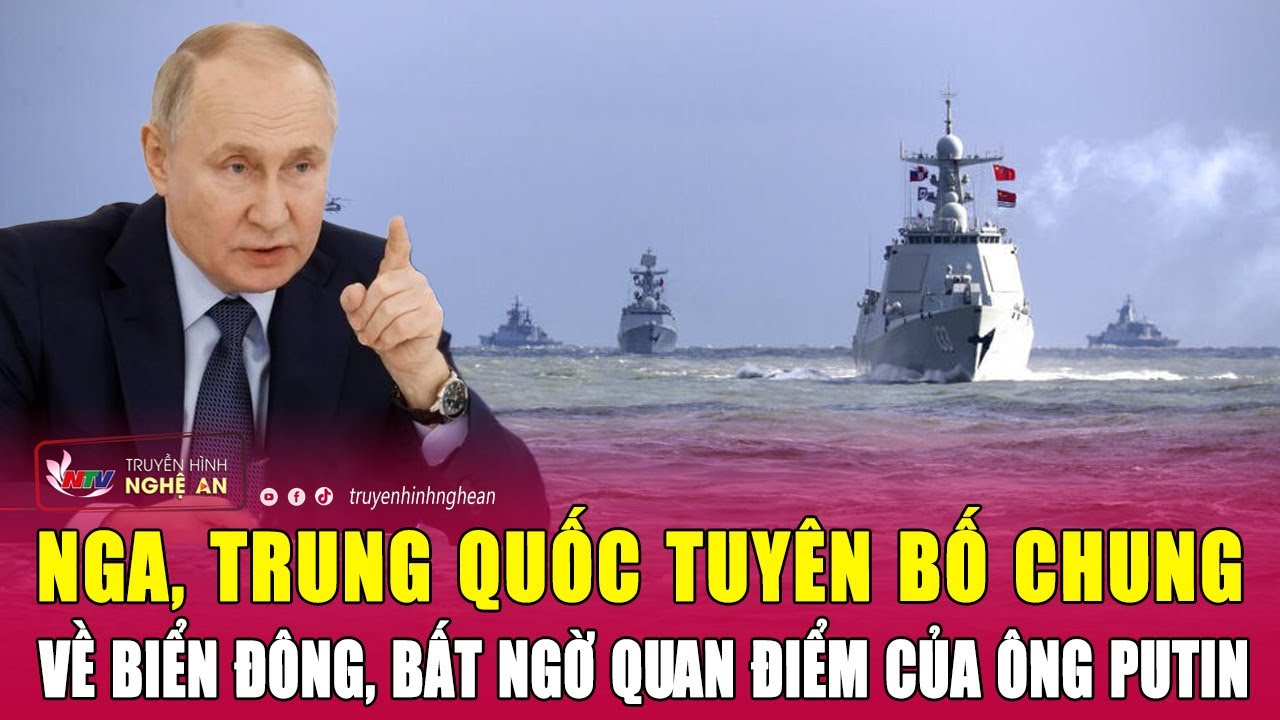 Thời sự quốc tế 18/5: Nga, Trung Quốc tuyên bố chung về biển Đông, bất ngờ quan điểm của ông Putin