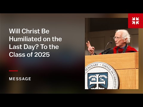 Will Christ Be Humiliated on the Last Day? To the Class of 2025