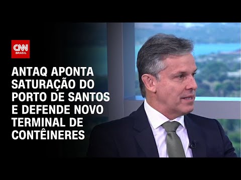 ​Antaq aponta saturação do Porto de Santos e defende novo terminal de contêineres | CNN ENTREVISTAS