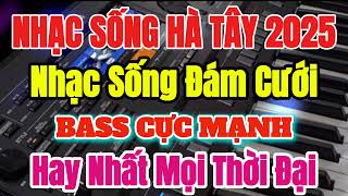 Nhạc Sống Hà Tây 2025 - Liên Khúc Nhạc Sống Đám Cưới - Bass Cực Mạnh | Hay Nhất Mọi Thời Đại