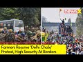 Security Heightened at All Borders | Farmers Resume Delhi Chalo Protest | NewsX