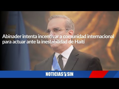 Abinader intenta incentivar a comunidad internacional para actuar ante la inestabilidad de Haití