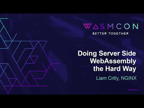 Doing Server Side WebAssembly the Hard Way - Liam Crilly, NGINX