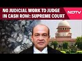 Delhi Judge Case | No Judicial Work To Judge In Cash Row: Supreme Court Tells Allahabad High Court