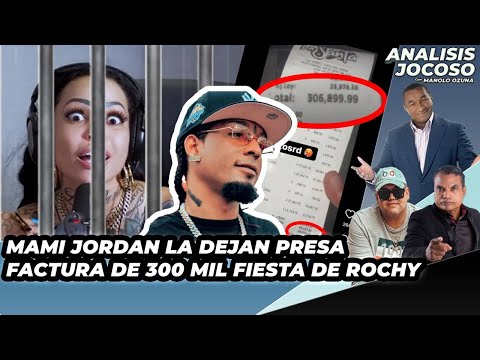 ANALISIS JOCOSO - MAMI JORDAN LA DEJAN PRESA - 300 MIL FACTURA FIESTA ROCHY