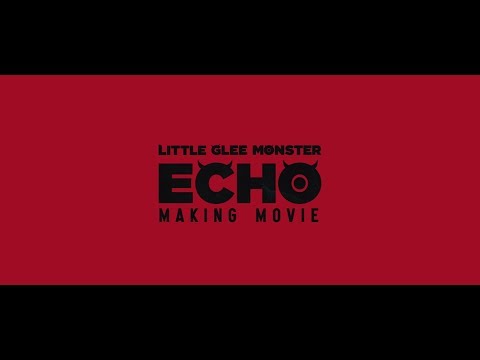 Little Glee Monster - ECHO MAKING MOVIE -