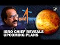From Venus mission to human spaceflight: ISRO Chief S Somanath reveals India’s upcoming missions