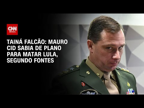 Tainá Falcão: Mauro Cid sabia de plano para matar Lula, segundo fontes | BASTIDORES CNN