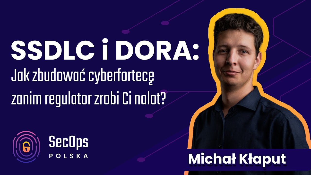 [#109] SSDLC i DORA: Jak zbudować cyberfortecę zanim regulator zrobi Ci nalot? - Michał Kłaput