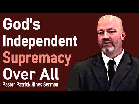 God's Independent Supremacy Over All - Rev. Patrick Hines Sermon