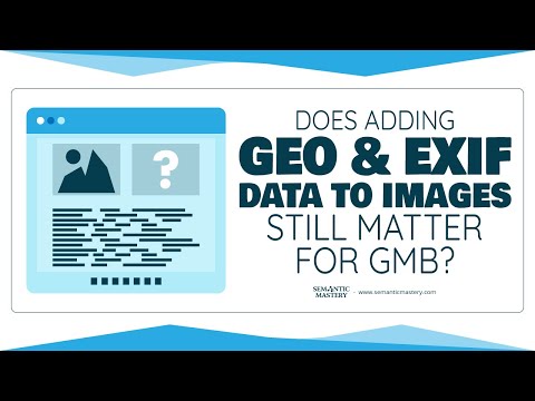 Does Adding Geo And EXIF Data Added To Images Still Matter For GMB?