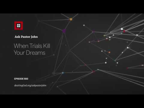 When Trials Kill Your Dreams // Ask Pastor John