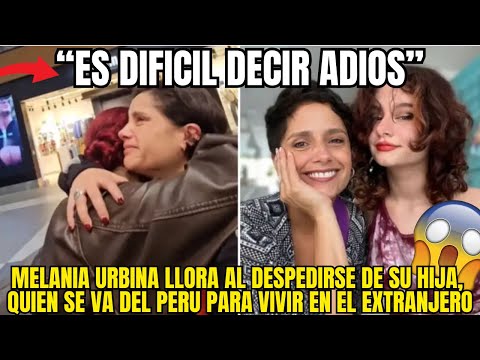 MELANIA URBINA ROMPE EN LLANTO AL VER PARTIR A SU HIJA Y NADIE PUEDE SUPERARLO