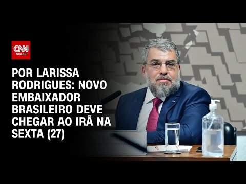 ​Novo embaixador brasileiro deve chegar ao Irã na sexta (27) | LIVE CNN