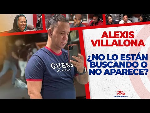 A Alexis Villalona ¿NO APARECE O NO LO ESTAN BUSCANDO? - El Debate