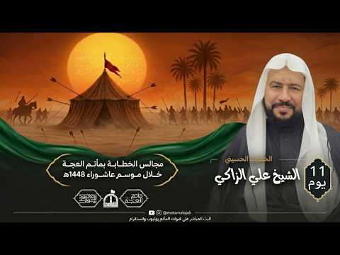 🔴 اليوم الحادي عشر من موسم عاشوراء 1448هـ | الشيخ علي الزاكي