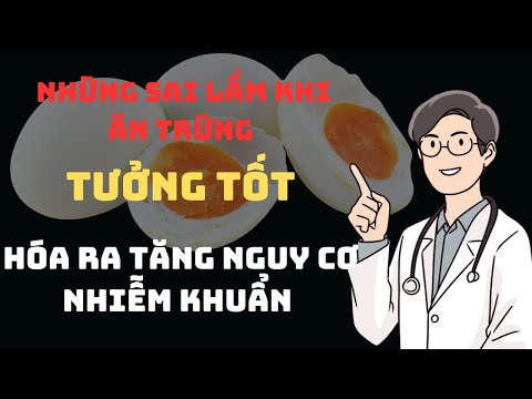 Những sai lầm khi ăn trứng tưởng tốt - hoá ra mang bệnh vào người.