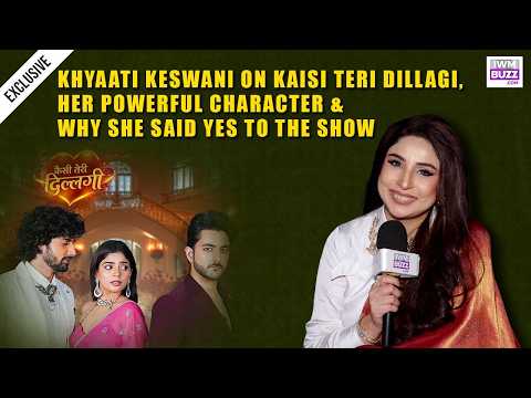 Khyaati Keswani On Kaisi Teri Dillagi, Her Powerful Character & Why She Said YES To The Show