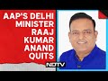 Raj Kumar Anand | AAPs Delhi Minister Raaj Kumar Anand Quits Government And Party | NDTV 24x7 Live