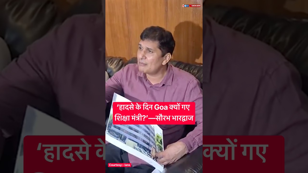 ‘हादसे के दिन Goa क्यों गए शिक्षा मंत्री?’—सौरभ भारद्वाज