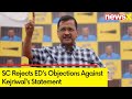 SC Refuses to Consider EDs Objections Against Kejriwals Statement Vote for AAP... | NewsX