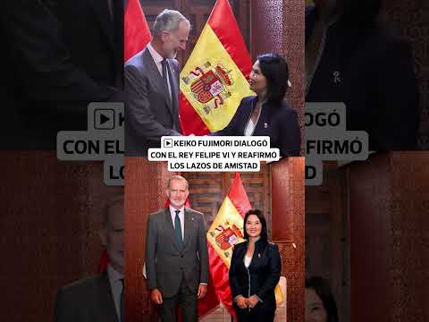 Keiko Fujimori se reúne con Felipe VI antes del cambio de mando en Perú | El Comercio