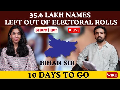 Bihar SIR: 35.6 Lakh Names Left off Electoral Rolls, 10 Days to Go | The Wire Live