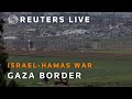 LIVE: Watch the Israel and Gaza border in real time