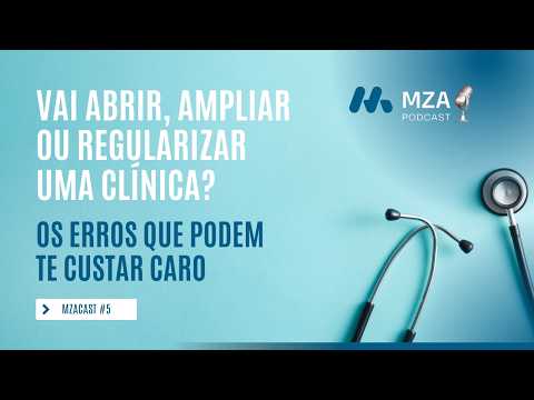 Vai abrir, ampliar ou regularizar uma clínica? Os erros que podem te custar caro | MZACAST #5.