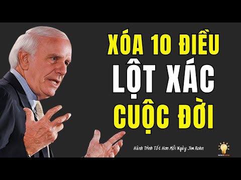 XÓA BỎ NGAY 10 ĐIỀU NÀY, CUỘC ĐỜI BẠN SẼ LỘT XÁC | ĐỘNG LỰC TỪ JIM ROHN