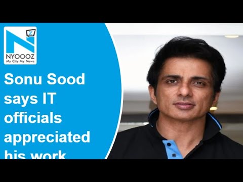Sonu Sood says I-T officials acknowledged and appreciated his work Sonu Sood says I-T officials acknowledged and appreciated his work