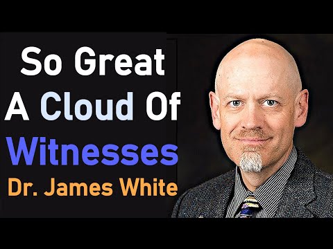 So Great A Cloud Of Witnesses - Dr. James White Sermon