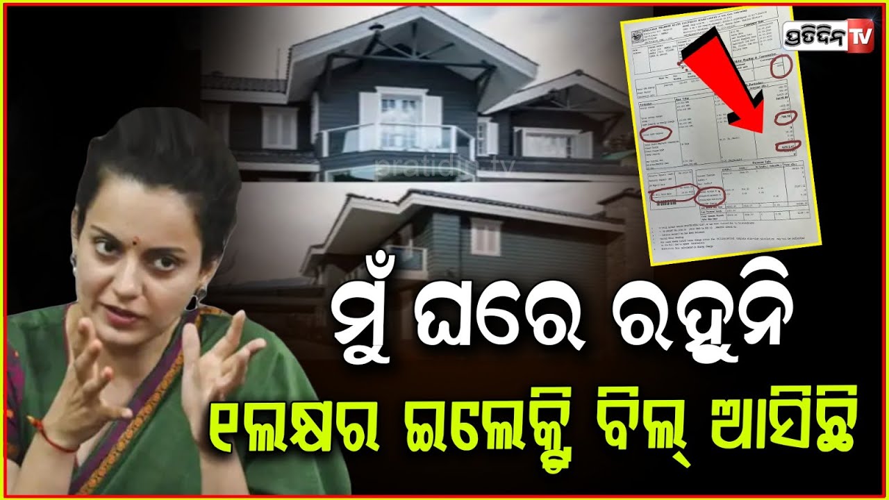 ଘରେ ନାହାନ୍ତି କଙ୍ଗନା,ତଥାପି ଘରକୁ ଆସୁଛି ଲକ୍ଷେ ଟଙ୍କାର ଇଲେକ୍ଟ୍ରିବିଲ୍!Kangana's Rs-1 Lakh Power Bill Claim