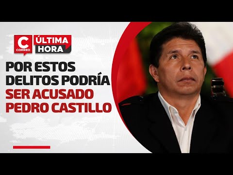 PEDRO CASTILLO podría ser acusado por estos DELITOS #CorreoÚltimaHora
