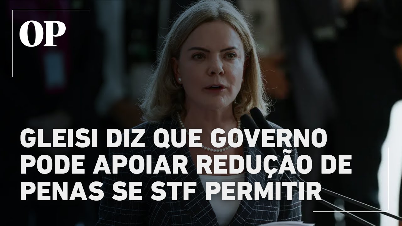Gleisi Governo pode apoiar redução de penas do 8 de Janeiro se STF não barrar