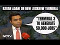 Lucknow Airport | Karan Adani: Phase 1 Of Lucknow Airport Terminal 3 To Generate 13,000 Jobs