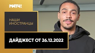 «Наши иностранцы». Дайджест от 26.12.2022