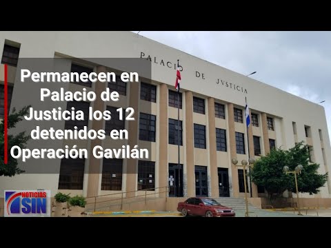 Permanecen en Palacio de Justicia los 12 detenidos en Operación Gavilán