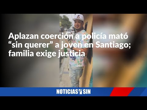 Aplazan coerción a policía mató “sin querer” a joven en Santiago; familia exige justicia