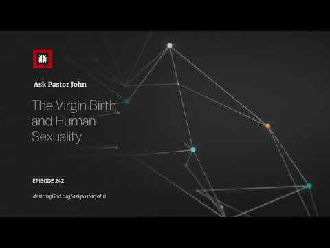 The Virgin Birth and Human Sexuality // Ask Pastor John