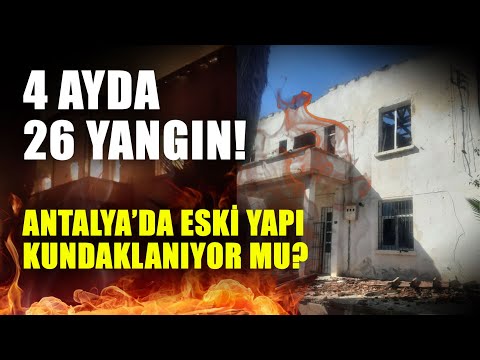 4 ayda 26 yangın! Antalya’da eski yapı kundaklanıyor mu?