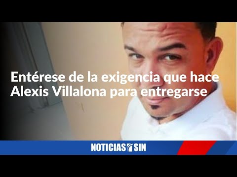 Exigencia de Alexis Villalona para entregarse